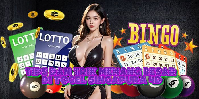 Tips Dan Trik Menang Besar Di Togel Singapura 4D