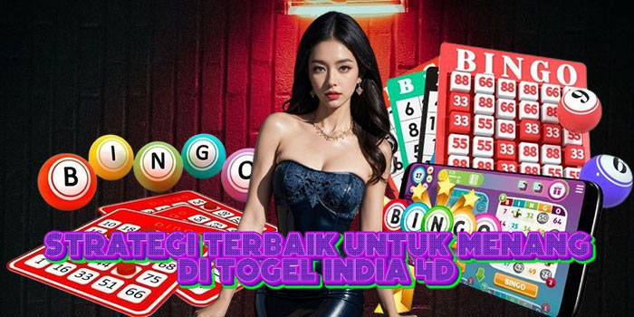 Strategi Terbaik Untuk Menang Di Togel India 4D