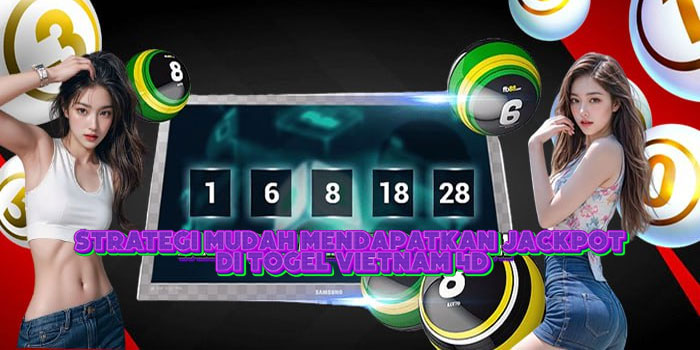Strategi Mudah Mendapatkan Jackpot Di Togel Vietnam 4D