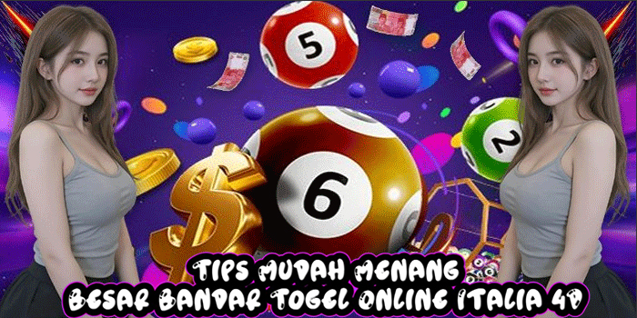 Tips Mudah Menang Besar Bandar Togel Online Italia 4D